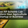 AIF Scheme Can Transform Your Agriculture Startup or Business